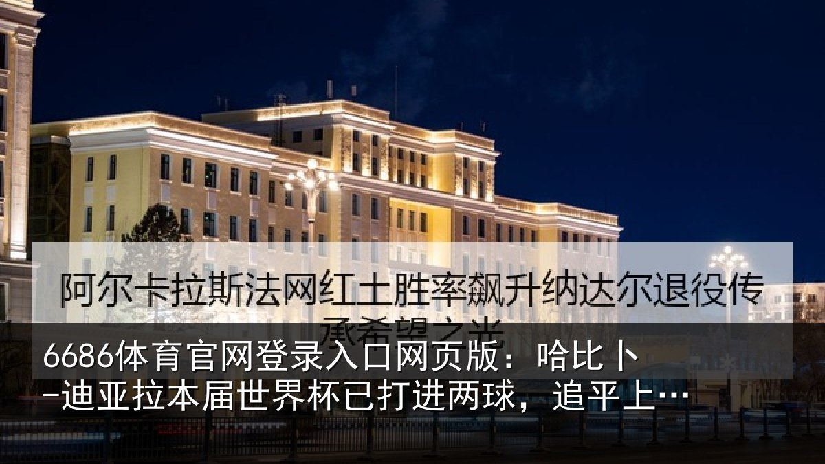 6686体育官网登录入口网页版：哈比相关情况杯已相关情况季英超进球数